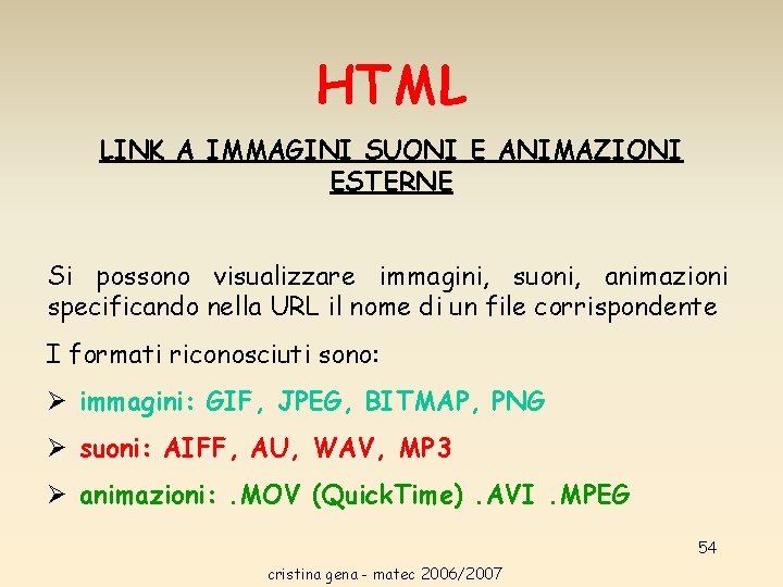 HTML LINK A IMMAGINI SUONI E ANIMAZIONI ESTERNE Si possono visualizzare immagini, suoni, animazioni HTML LINK A IMMAGINI SUONI E ANIMAZIONI ESTERNE Si possono visualizzare immagini, suoni, animazioni