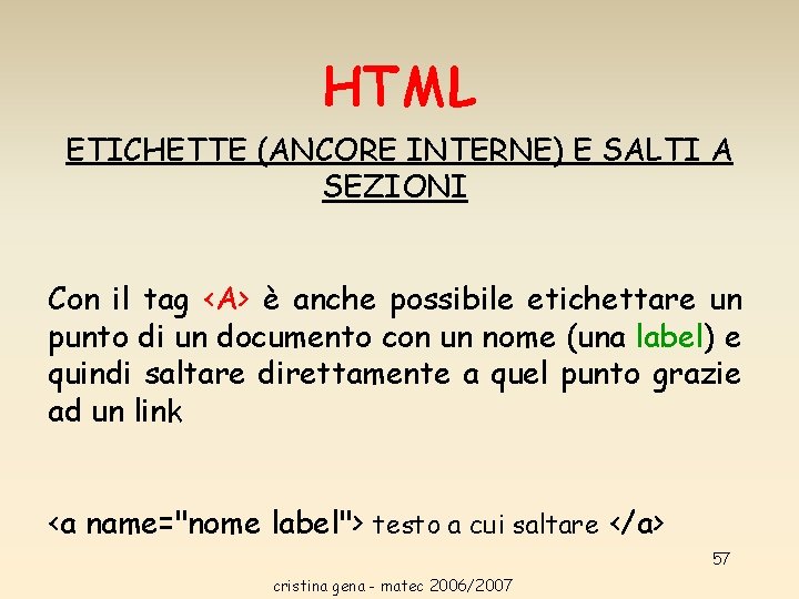 HTML ETICHETTE (ANCORE INTERNE) E SALTI A SEZIONI Con il tag <A> è anche HTML ETICHETTE (ANCORE INTERNE) E SALTI A SEZIONI Con il tag <A> è anche