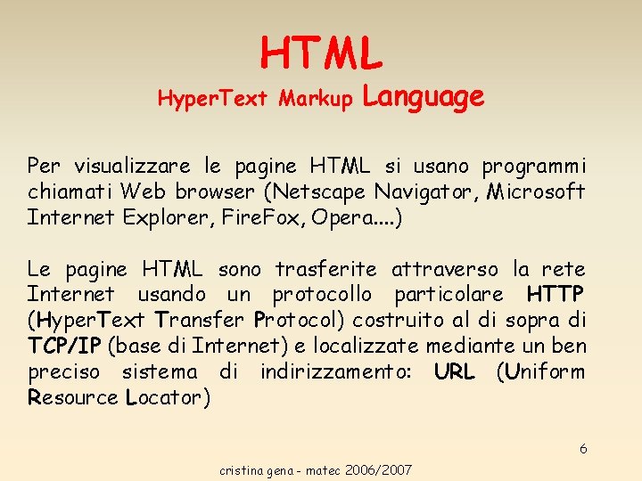 HTML Hyper. Text Markup Language Per visualizzare le pagine HTML si usano programmi chiamati HTML Hyper. Text Markup Language Per visualizzare le pagine HTML si usano programmi chiamati