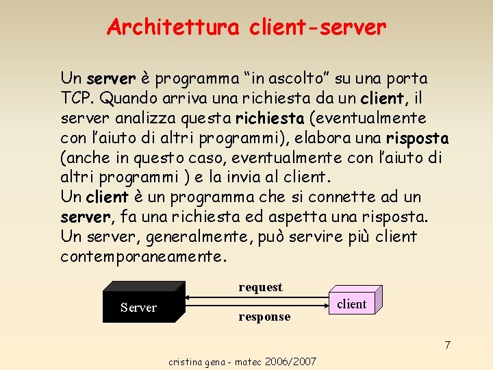 Architettura client-server Un server è programma “in ascolto” su una porta TCP. Quando arriva Architettura client-server Un server è programma “in ascolto” su una porta TCP. Quando arriva
