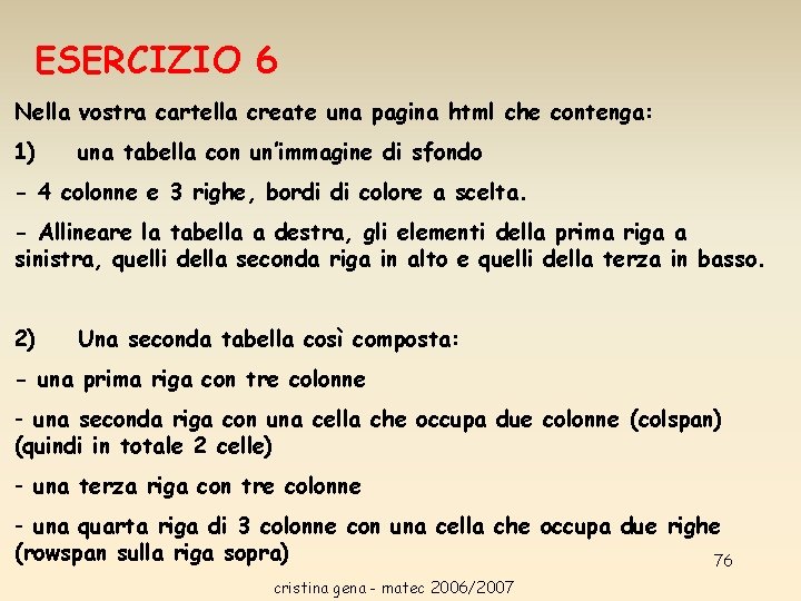 ESERCIZIO 6 Nella vostra cartella create una pagina html che contenga: 1) una tabella ESERCIZIO 6 Nella vostra cartella create una pagina html che contenga: 1) una tabella