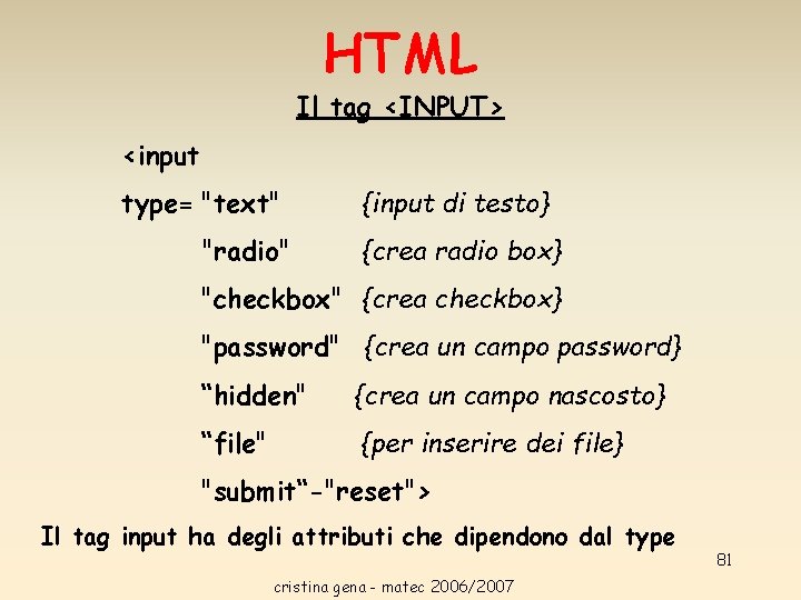 HTML Il tag <INPUT> <input type= "text" "radio" {input di testo} {crea radio box} HTML Il tag <INPUT> <input type= "text" "radio" {input di testo} {crea radio box}