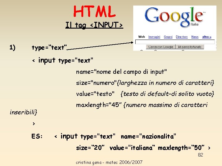 HTML Il tag <INPUT> 1) type=“text” < input type="text" name="nome del campo di input" HTML Il tag <INPUT> 1) type=“text” < input type="text" name="nome del campo di input"
