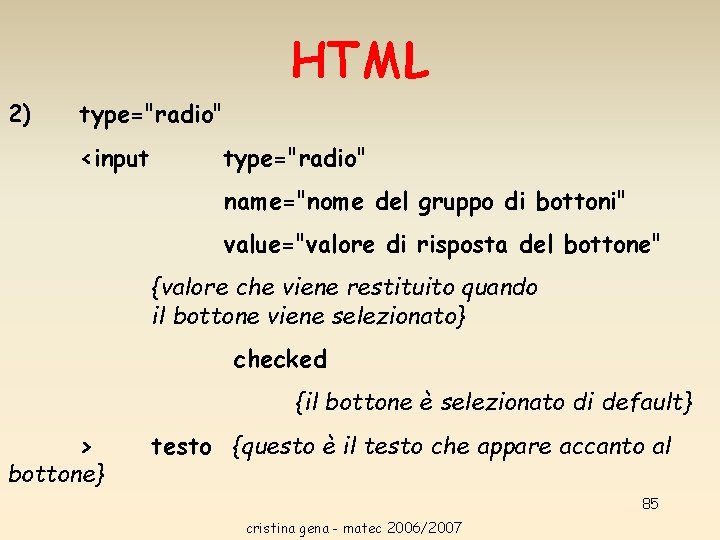 HTML 2) type="radio" <input type="radio" name="nome del gruppo di bottoni" value="valore di risposta del HTML 2) type="radio" <input type="radio" name="nome del gruppo di bottoni" value="valore di risposta del