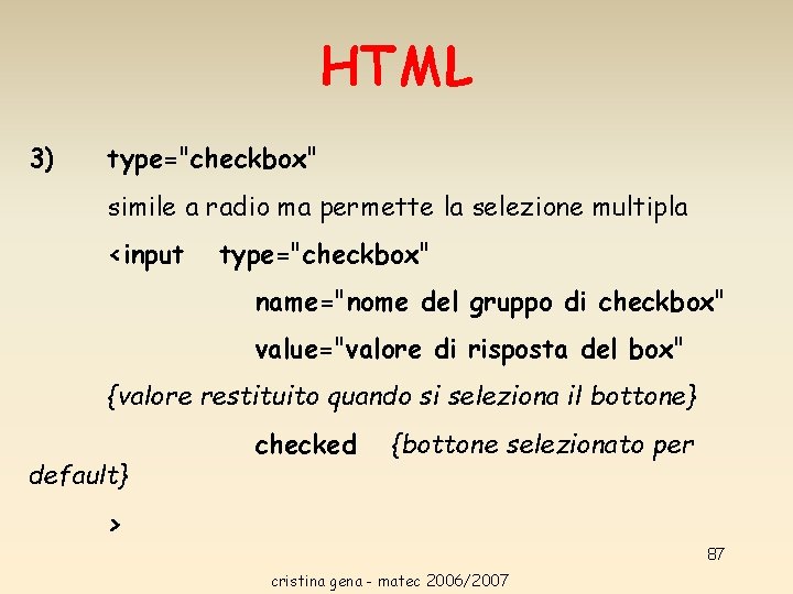 HTML 3) type="checkbox" simile a radio ma permette la selezione multipla <input type="checkbox" name="nome HTML 3) type="checkbox" simile a radio ma permette la selezione multipla <input type="checkbox" name="nome