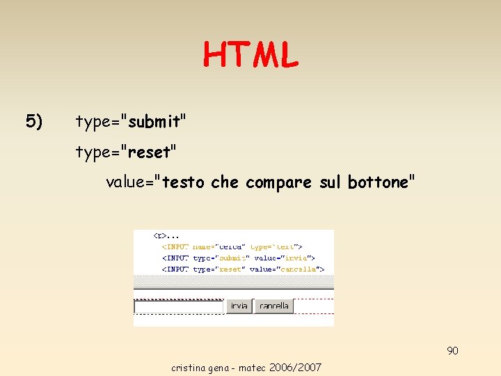 HTML 5) type="submit" type="reset" value="testo che compare sul bottone" 90 cristina gena - matec HTML 5) type="submit" type="reset" value="testo che compare sul bottone" 90 cristina gena - matec