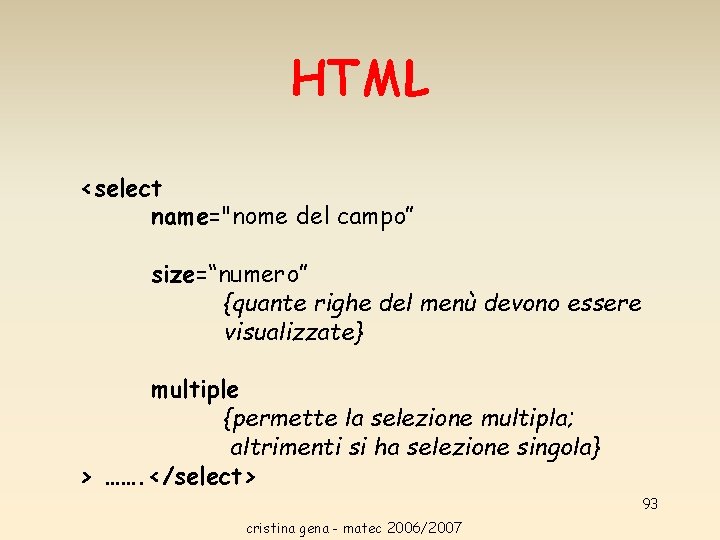 HTML <select name="nome del campo” size=“numero” {quante righe del menù devono essere visualizzate} multiple HTML <select name="nome del campo” size=“numero” {quante righe del menù devono essere visualizzate} multiple