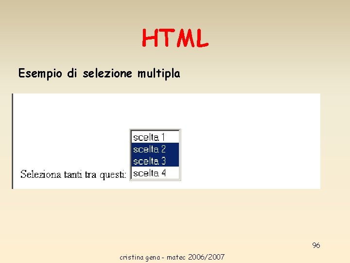 HTML Esempio di selezione multipla 96 cristina gena - matec 2006/2007 HTML Esempio di selezione multipla 96 cristina gena - matec 2006/2007