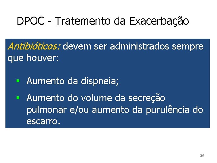 DPOC - Tratemento da Exacerbação Antibióticos: devem ser administrados sempre que houver: § Aumento