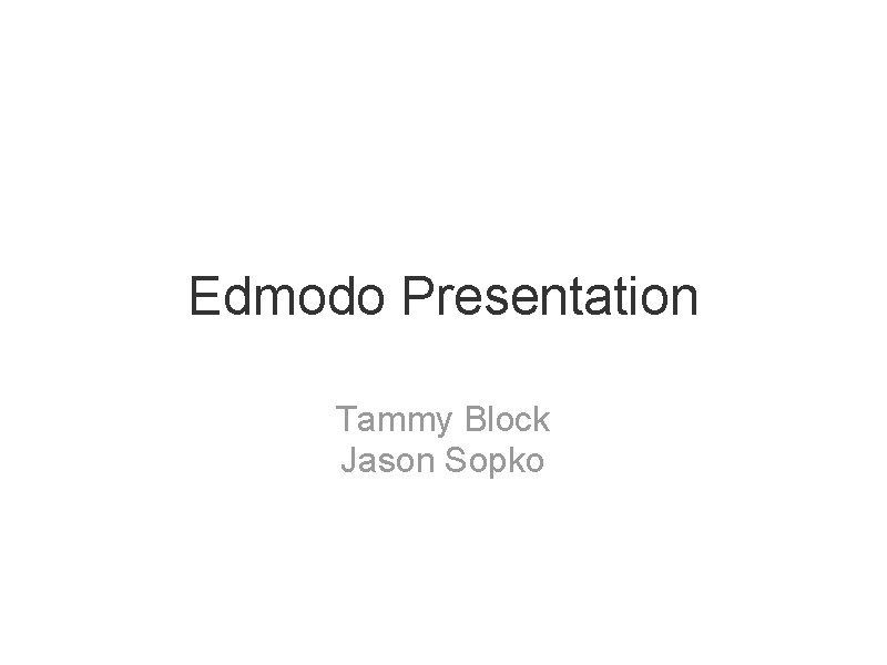 Edmodo Presentation Tammy Block Jason Sopko 