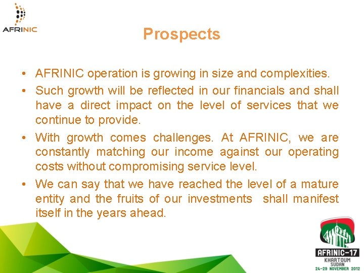 Prospects • AFRINIC operation is growing in size and complexities. • Such growth will