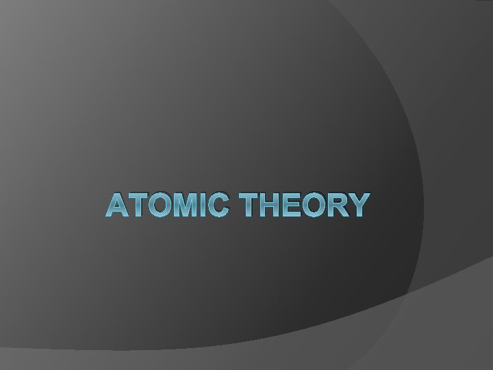 ATOMIC THEORY ATOMIC THEORY