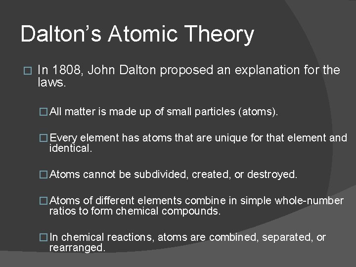 Dalton’s Atomic Theory � In 1808, John Dalton proposed an explanation for the laws. Dalton’s Atomic Theory � In 1808, John Dalton proposed an explanation for the laws.