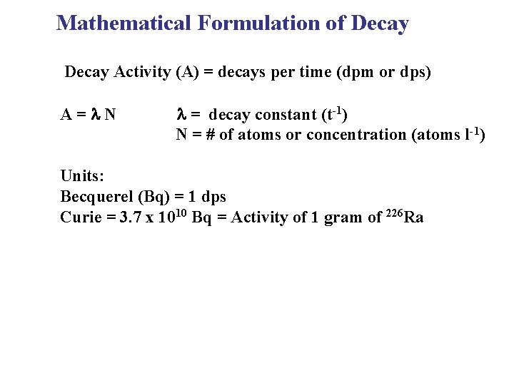 Mathematical Formulation of Decay Activity (A) = decays per time (dpm or dps) A=