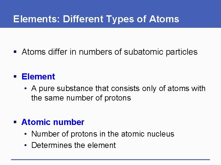 Elements: Different Types of Atoms § Atoms differ in numbers of subatomic particles §