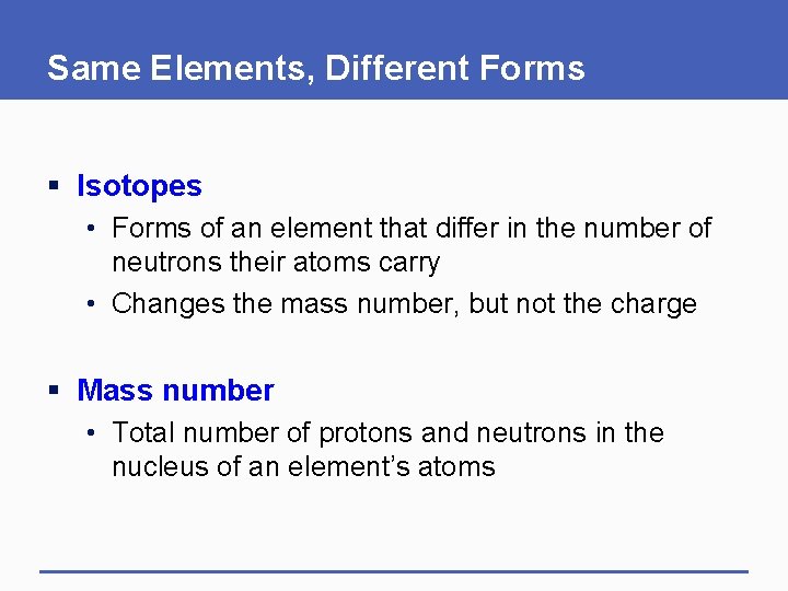 Same Elements, Different Forms § Isotopes • Forms of an element that differ in