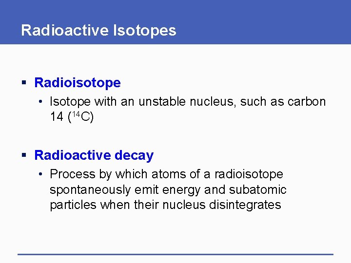 Radioactive Isotopes § Radioisotope • Isotope with an unstable nucleus, such as carbon 14