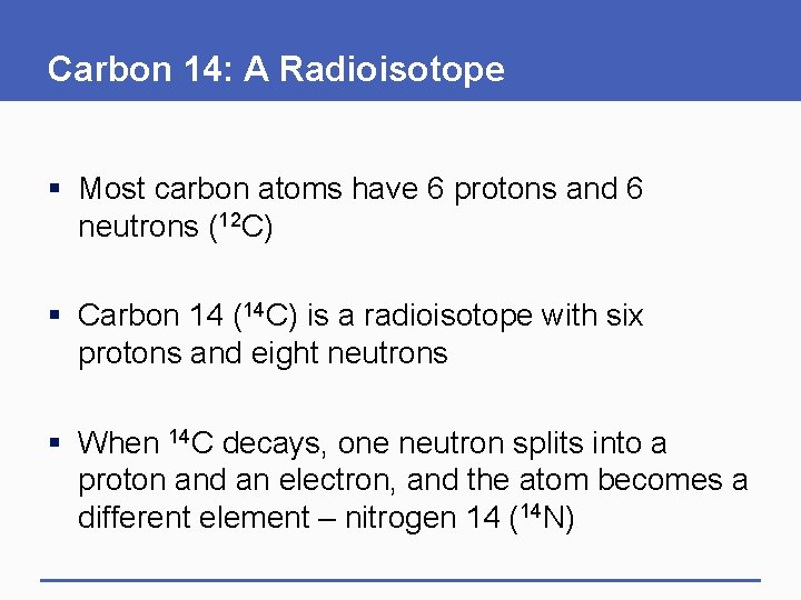 Carbon 14: A Radioisotope § Most carbon atoms have 6 protons and 6 neutrons