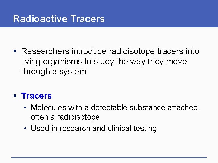 Radioactive Tracers § Researchers introduce radioisotope tracers into living organisms to study the way