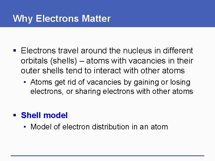 Why Electrons Matter § Electrons travel around the nucleus in different orbitals (shells) –