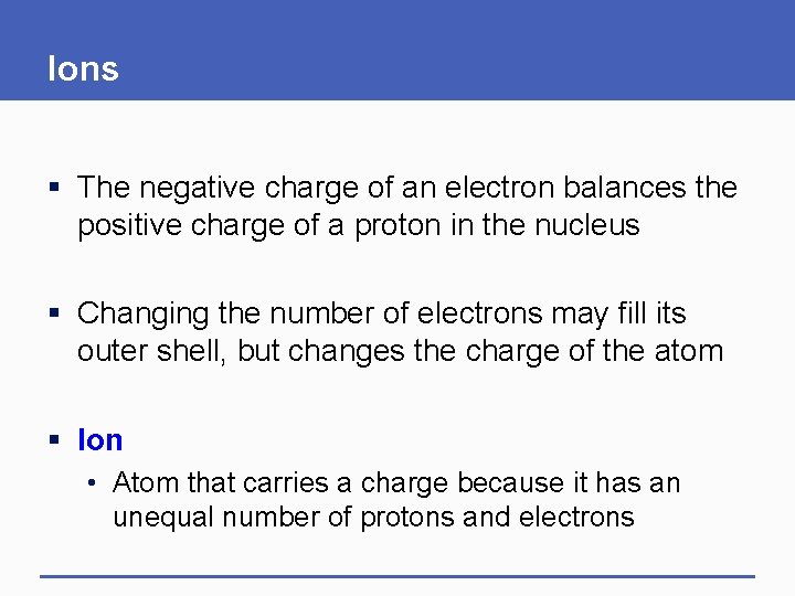 Ions § The negative charge of an electron balances the positive charge of a