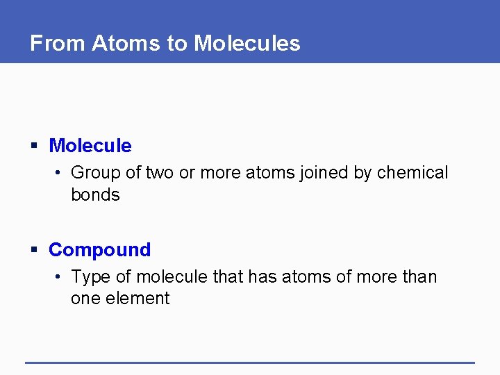 From Atoms to Molecules § Molecule • Group of two or more atoms joined