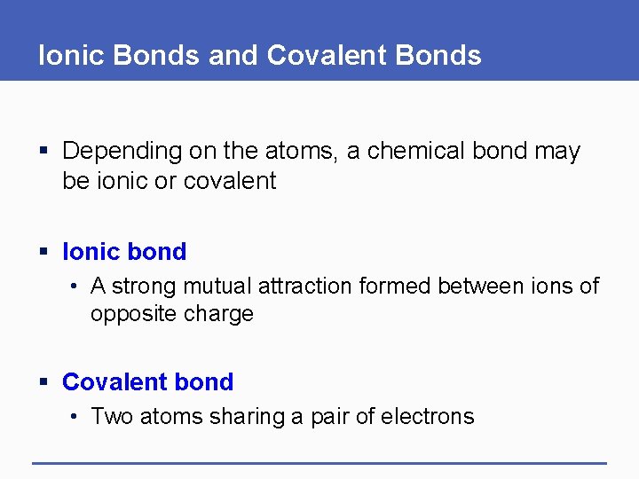 Ionic Bonds and Covalent Bonds § Depending on the atoms, a chemical bond may