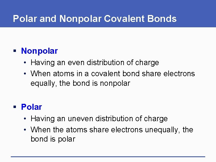 Polar and Nonpolar Covalent Bonds § Nonpolar • Having an even distribution of charge