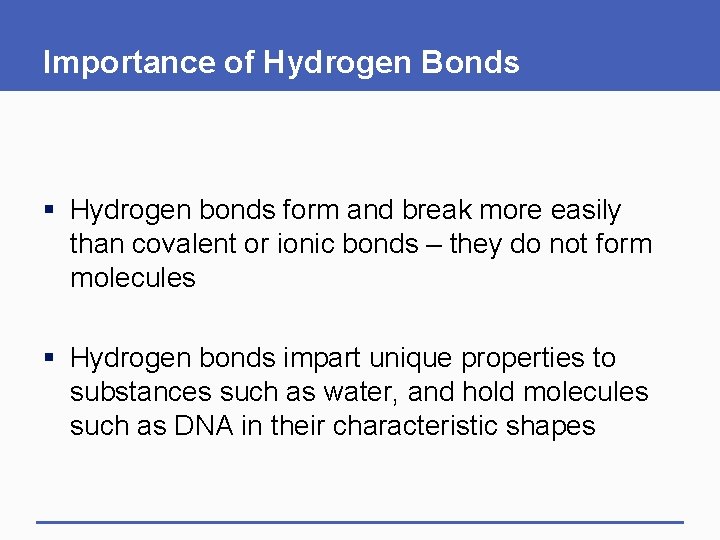 Importance of Hydrogen Bonds § Hydrogen bonds form and break more easily than covalent