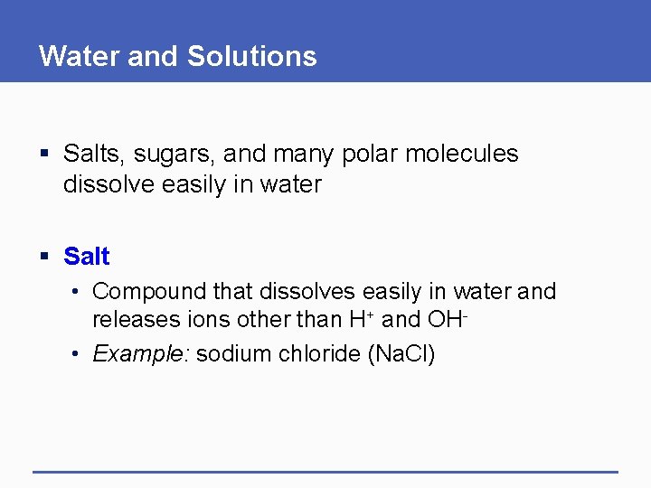 Water and Solutions § Salts, sugars, and many polar molecules dissolve easily in water