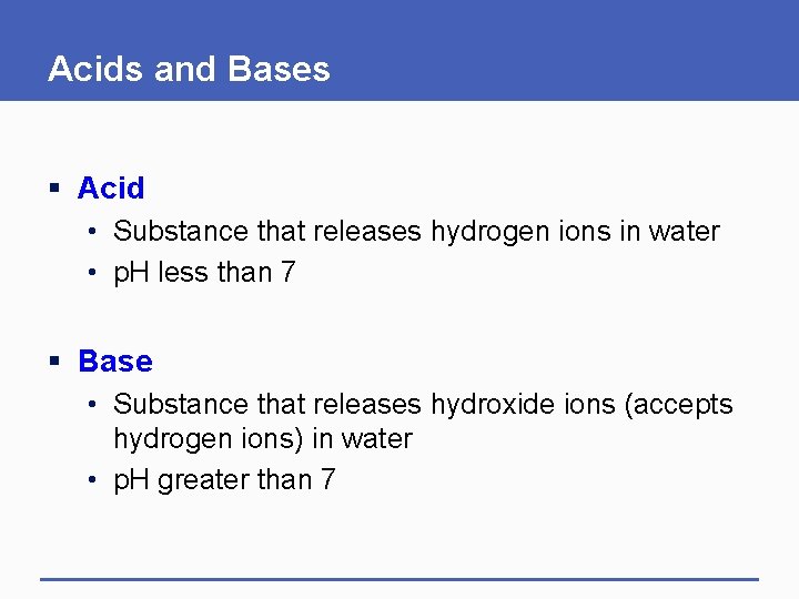 Acids and Bases § Acid • Substance that releases hydrogen ions in water •