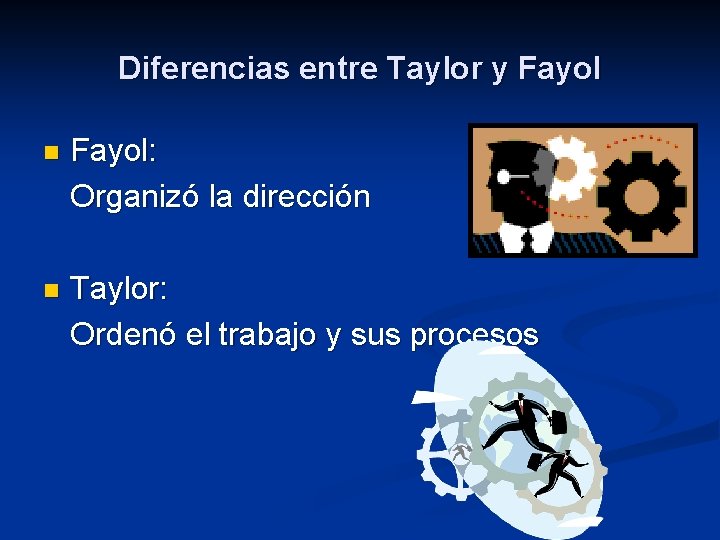Diferencias entre Taylor y Fayol n Fayol: Organizó la dirección n Taylor: Ordenó el