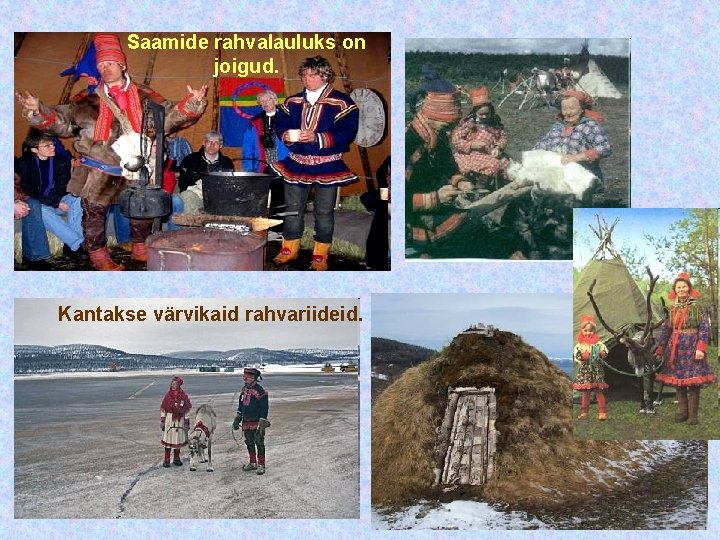 Saamide rahvalauluks on joigud. Kantakse värvikaid rahvariideid. Saamide rahvalauluks on joigud. Kantakse värvikaid rahvariideid.