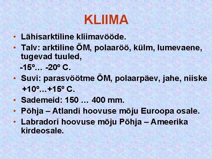 KLIIMA • Lähisarktiline kliimavööde. • Talv: arktiline ÕM, polaaröö, külm, lumevaene, tugevad tuuled, -15º… KLIIMA • Lähisarktiline kliimavööde. • Talv: arktiline ÕM, polaaröö, külm, lumevaene, tugevad tuuled, -15º…