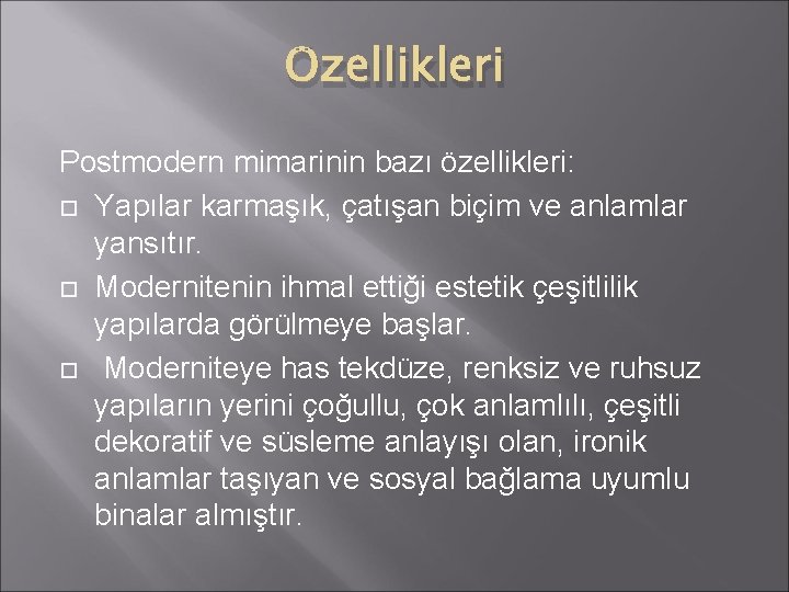 Özellikleri Postmodern mimarinin bazı özellikleri: Yapılar karmaşık, çatışan biçim ve anlamlar yansıtır. Modernitenin ihmal