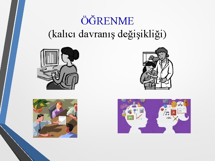 ÖĞRENME (kalıcı davranış değişikliği) 