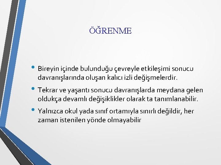 ÖĞRENME • Bireyin içinde bulunduğu çevreyle etkileşimi sonucu davranışlarında oluşan kalıcı izli değişmelerdir. •