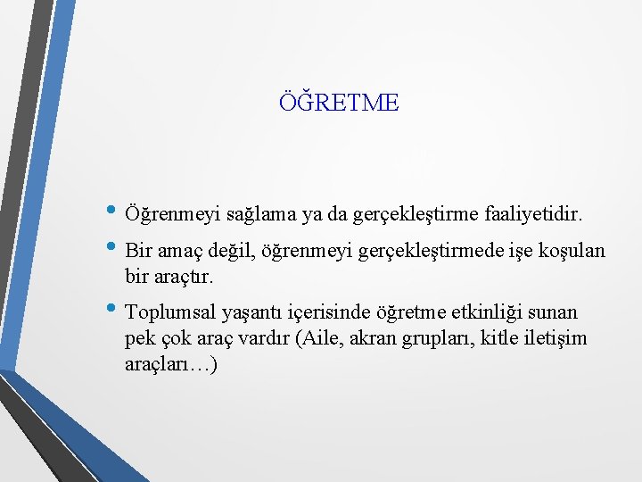 ÖĞRETME • Öğrenmeyi sağlama ya da gerçekleştirme faaliyetidir. • Bir amaç değil, öğrenmeyi gerçekleştirmede