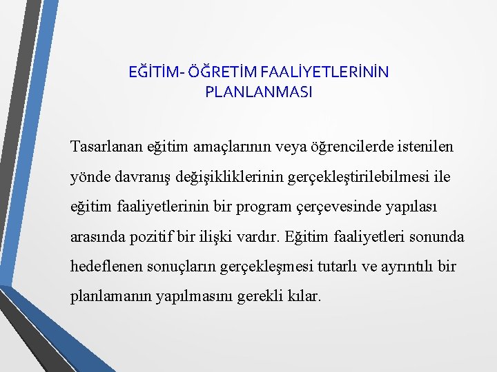 EĞİTİM- ÖĞRETİM FAALİYETLERİNİN PLANLANMASI Tasarlanan eğitim amaçlarının veya öğrencilerde istenilen yönde davranış değişikliklerinin gerçekleştirilebilmesi