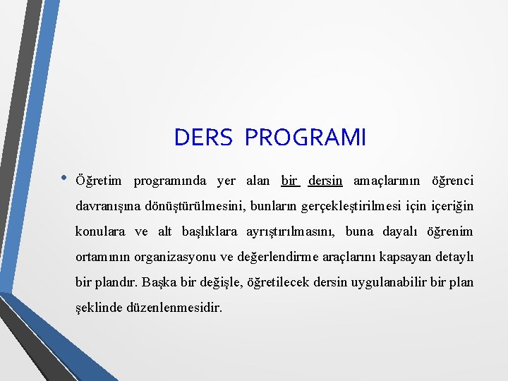 DERS PROGRAMI • Öğretim programında yer alan bir dersin amaçlarının öğrenci davranışına dönüştürülmesini, bunların