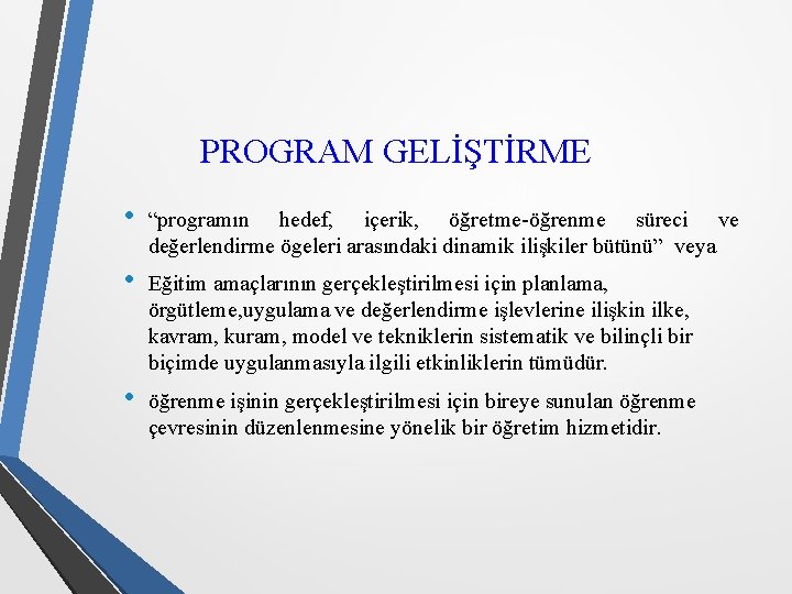 PROGRAM GELİŞTİRME • “programın hedef, içerik, öğretme-öğrenme süreci ve değerlendirme ögeleri arasındaki dinamik ilişkiler