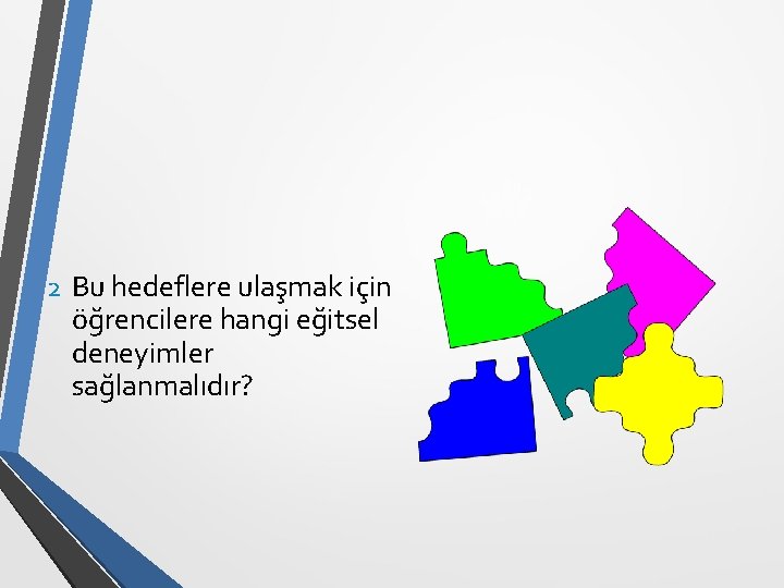 2 Bu hedeflere ulaşmak için öğrencilere hangi eğitsel deneyimler sağlanmalıdır? 