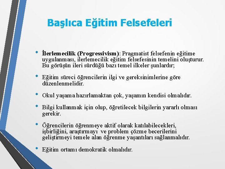 Başlıca Eğitim Felsefeleri • İlerlemecilik (Progressivism): Pragmatist felsefenin eğitime uygulanması, ilerlemecilik eğitim felsefesinin temelini