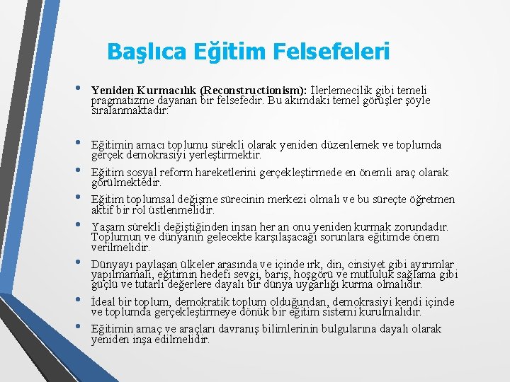 Başlıca Eğitim Felsefeleri • Yeniden Kurmacılık (Reconstructionism): İlerlemecilik gibi temeli pragmatizme dayanan bir felsefedir.