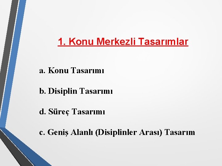 1. Konu Merkezli Tasarımlar a. Konu Tasarımı b. Disiplin Tasarımı d. Süreç Tasarımı c.