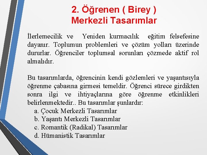 2. Öğrenen ( Birey ) Merkezli Tasarımlar İlerlemecilik ve Yeniden kurmacılık eğitim felsefesine dayanır.