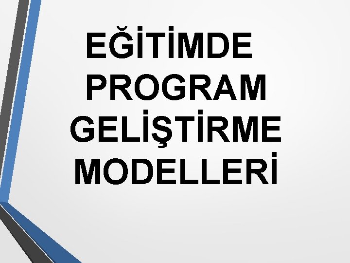 EĞİTİMDE PROGRAM GELİŞTİRME MODELLERİ 