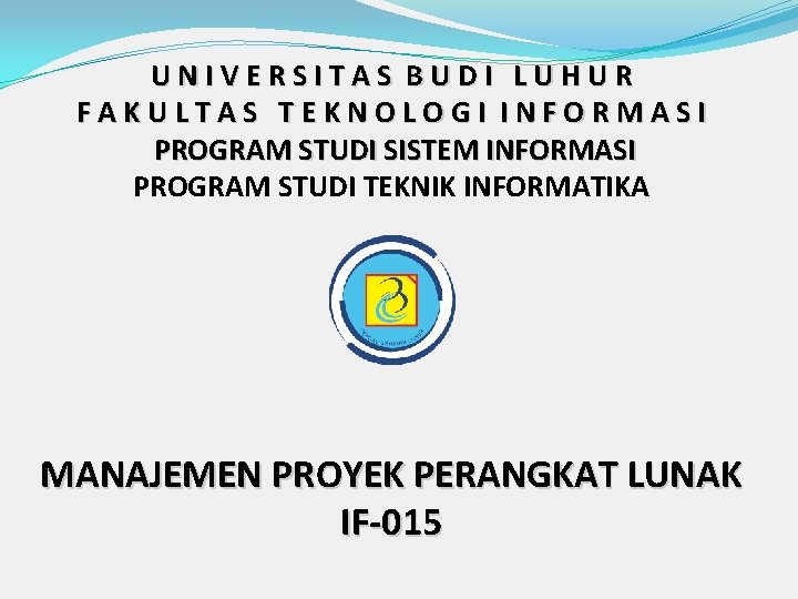 UNIVERSITAS BUDI LUHUR FAKULTAS TEKNOLOGI INFORMASI PROGRAM STUDI SISTEM INFORMASI PROGRAM STUDI TEKNIK INFORMATIKA