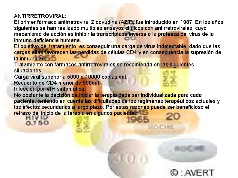 ANTIRRETROVIRAL: El primer fármaco antirretroviral Zidovudina (AZT), fue introducido en 1987. En los años