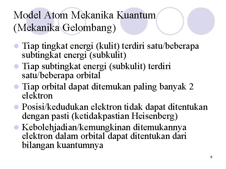 Model Atom Mekanika Kuantum (Mekanika Gelombang) Tiap tingkat energi (kulit) terdiri satu/beberapa subtingkat energi